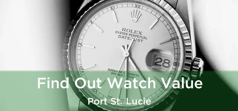 Find Out Watch Value Port St. Lucie